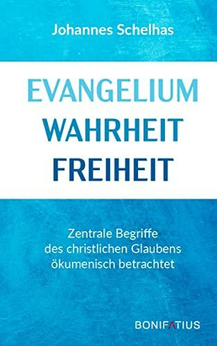Evangelium Wahrheit Freiheit: Zentrale Begriffe des christlichen Glaubens ökumenisch betrachtet