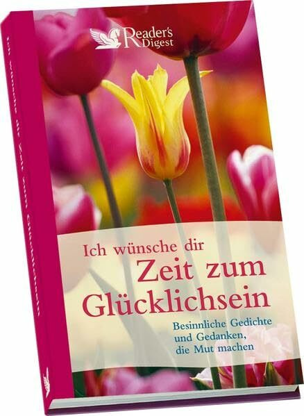 Ich wünsche Dir Zeit zum Glücklichsein: Besinnliche Gedichte und Gedanken, die Mut machen