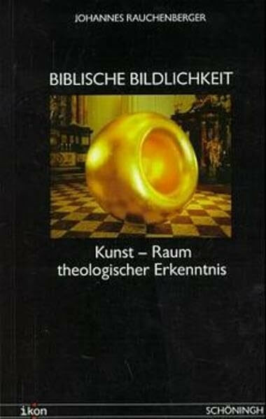 Biblische Bildlichkeit. Kunst - Raum theologischer Erkenntnis. ikon, Bild - Theologie. (Ikonische Bild-Theologie)