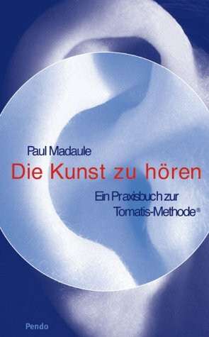 Die Kunst zu hören: Ein Praxisbuch zur Tomatis-Methode