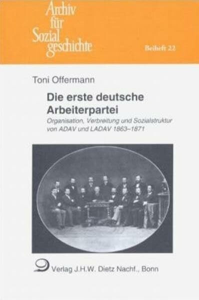 Die erste deutsche Arbeiterpartei: Organisation, Verbreitung und Sozialstruktur von ADAV und LADAV 1863-1871 (Beihefte zum Archiv für Sozialgeschichte)