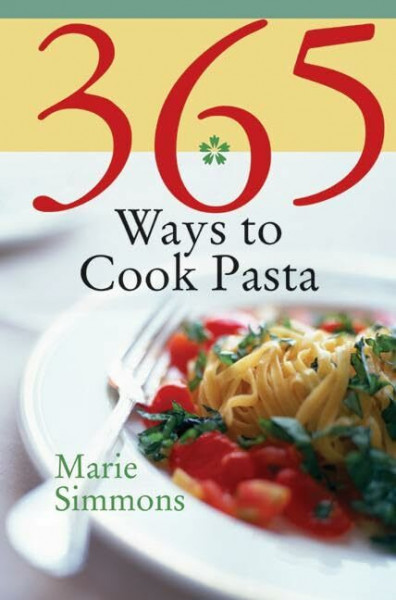 365 Ways to Cook Pasta: For Every Season, For Every Reason, a Pasta Lover's Paradise