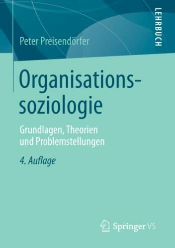 Organisationssoziologie: Grundlagen, Theorien und Problemstellungen