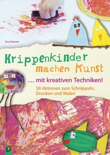Krippenkinder machen Kunst ... mit kreativen Techniken!: 50 Aktionen zum Schnippeln, Drucken und Malen Krippenkinder machen Kunst ... mit kreativen Techniken!: 50 Aktionen zum Schnippeln, Drucken und Malen
