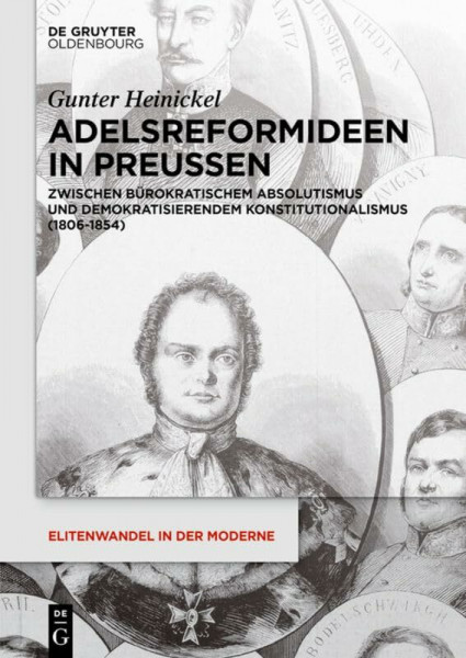 Adelsreformideen in Preußen: Zwischen bürokratischem Absolutismus und demokratisierendem Konstitutionalismus (1806-1854) (Elitenwandel in der Moderne / Elites and Modernity, 16, Band 16)