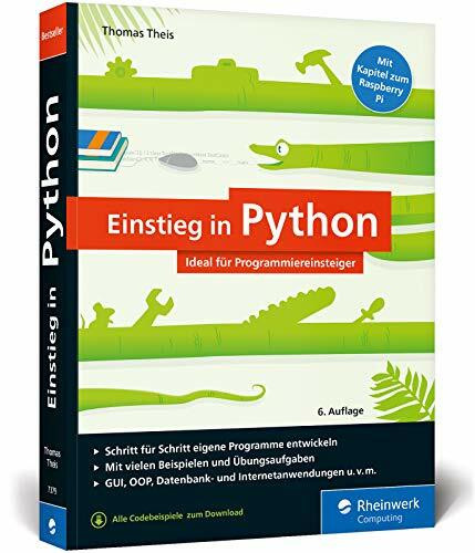 Einstieg in Python: Die Einführung für Programmieranfänger, inkl. Objektorientierung. Mit vielen Beispielen und Übungen