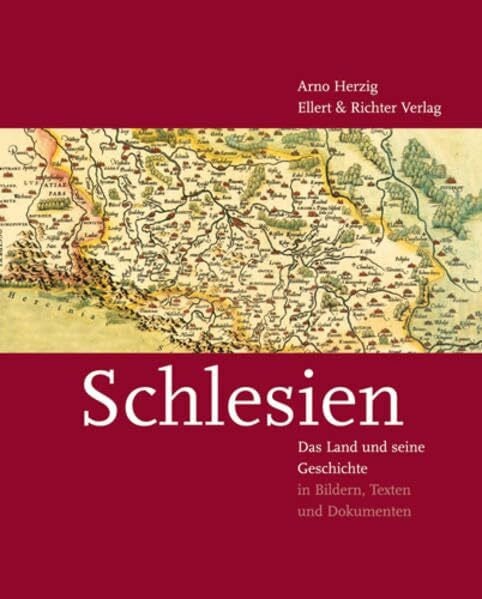 Schlesien: Das Land und seine Geschichte in Bildern, Texten und Dokumenten