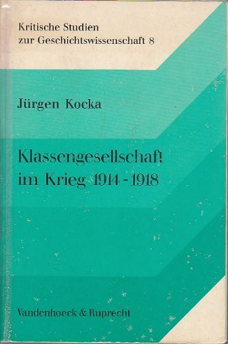 Klassengesellschaft im Krieg: Dt. Sozialgeschichte 1914-1918 (Kritische Studien zur Geschichtswissenschaft) (German Edition)