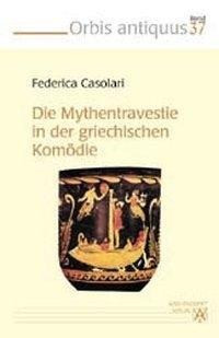 Die Mythentravestie in der griechischen Komödie. (Bd. 37)