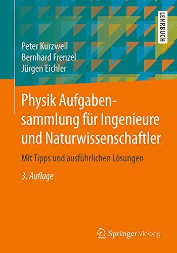 Physik Aufgabensammlung für Ingenieure und Naturwissenschaftler: Mit Tipps und ausführlichen Lösungen Physik Aufgabensammlung für Ingenieure und Naturwissenschaftler: Mit Tipps und ausführlichen Lösungen