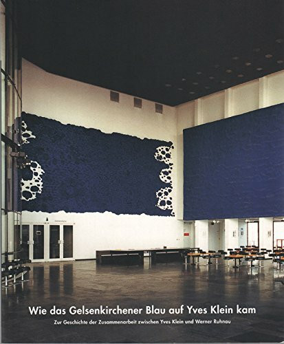 Wie das Gelsenkirchener Blau auf Yves Klein kam. Zur Geschichte der Zusammenarbeit zwischen Yves Klein und Werner Ruhnau. Museum Wiesbaden 6. Oktober 2004 - 13. März 2005