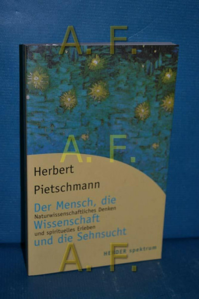 Der Mensch, die Wissenschaft und die Sehnsucht: Naturwissenschaftliches Denken und spirituelle Erfahrung