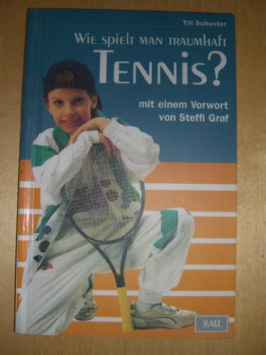 Wie spielt man traumhaft Tennis?: Vorw. v. Steffi Graf