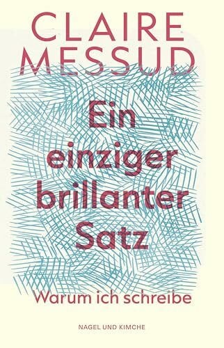 Ein einziger brillanter Satz: Warum ich schreibe | Essays | New York Times Bestsellerautorin | Messuds Essays feiern die Kraft der Literatur