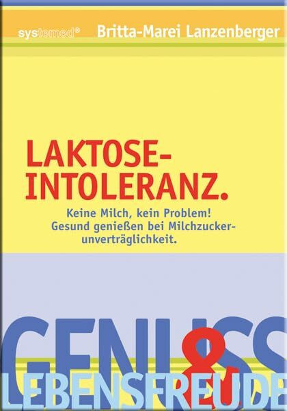 Laktose-Intoleranz: Keine Milch? Kein Problem! Gesund genießen bei Milchzucker-Unverträglichkeit