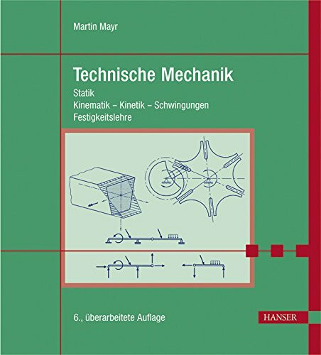 Technische Mechanik: Statik - Kinematik - Kinetik - Schwingungen - Festigkeitslehre