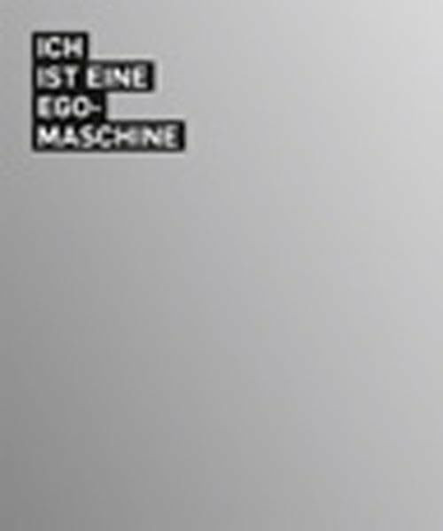 ICH ist eine EGO-Maschine: Was ist Bewusstsein? Aktuelle Positionen aus Kunst und Neurowissenschaft
