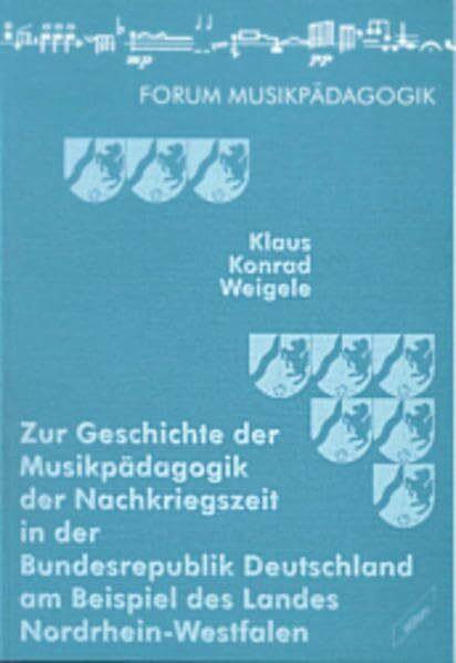 Zur Geschichte der Musikpädagogik der Nachkriegszeit in der Bundesrepublik Deutschland am Beispiel des Landes Nordrhein-Westfalen (Augsburger Schriften)