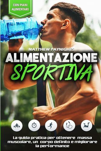 ALIMENTAZIONE SPORTIVA: La guida pratica per ottenere massa muscolare, un corpo definito e migliorare la performance. Con piani alimentari ... Calisthenics, Nutrizione, Band 2)