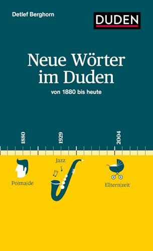 Neue Wörter im Duden: von 1880 bis heute (Duden - Sachbuch)