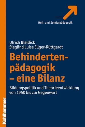 Behindertenpädagogik - eine Bilanz: Bildungspolitik und Theorieentwicklung von 1950 bis zur Gegenwart