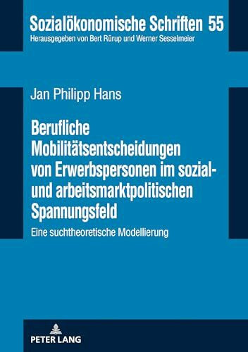 Berufliche Mobilitätsentscheidungen von Erwerbspersonen im sozial- und arbeitsmarktpolitischen Spannungsfeld: Eine suchtheoretische Modellierung (Sozialökonomische Schriften, Band 55)