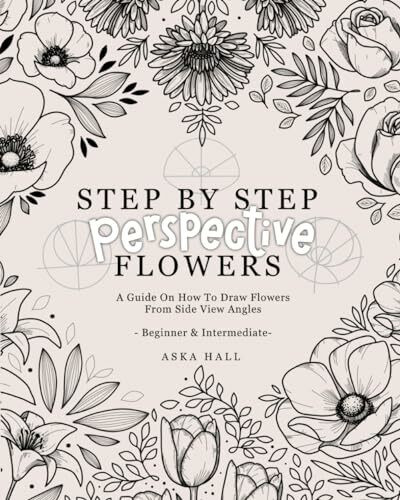 Step By Step Perspective Flowers: A Guide On How To Draw Flowers From Side View Angles