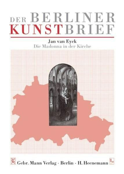 Jan van Eyck - Die Madonna in der Kirche: Gemäldegalerie, Staatliche Museen zu Berlin Preussischer Kulturbesitz, Berlin-Tiergarten - Kulturforum, Matthäikirchplatz (Der Berliner Kunstbrief)