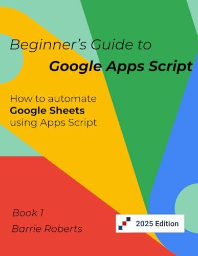 Beginner's Guide to Google Apps Script 1 - Sheets (Step-by-step guides to Google Apps Script)