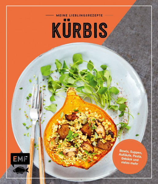 Meine Lieblingsrezepte ― Kürbis: Suppen, Bowls, Aufläufe, Pasta, Gebäck und vieles mehr!