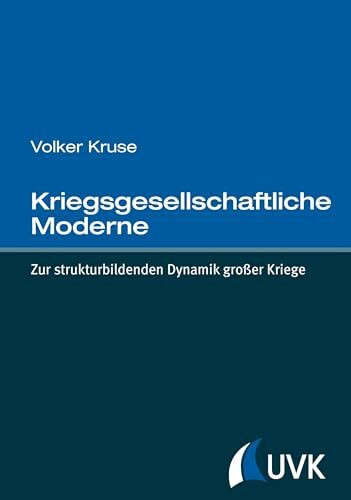 Kriegsgesellschaftliche Moderne: Zur strukturbildenden Dynamik großer Kriege