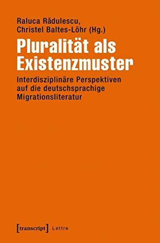 Pluralität als Existenzmuster: Interdisziplinäre Perspektiven auf die deutschsprachige Migrationsliteratur (Lettre)