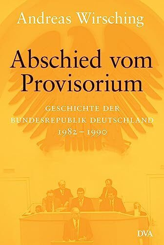 Abschied vom Provisorium: Geschichte der Bundesrepublik Deutschland 1982–1990 - Band 6