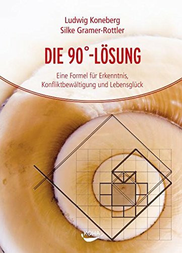 Die 90-Grad-Lösung: Eine Formel für Erkenntnis, Konfliktbewältigung und Lebensglück