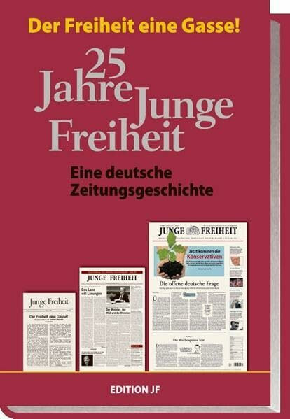 25 Jahre Junge Freiheit: Der Freiheit eine Gasse! - Eine deutsche Zeitungsgeschichte (Edition JF)