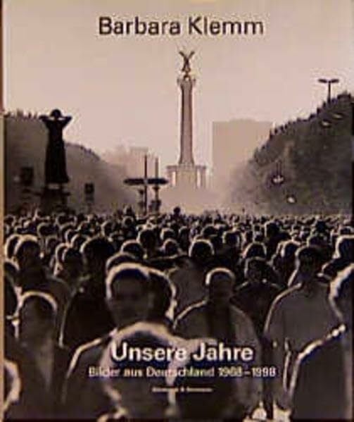 Barbara Klemm: Unsere Jahre. Bilder aus Deutschland 1968-1998