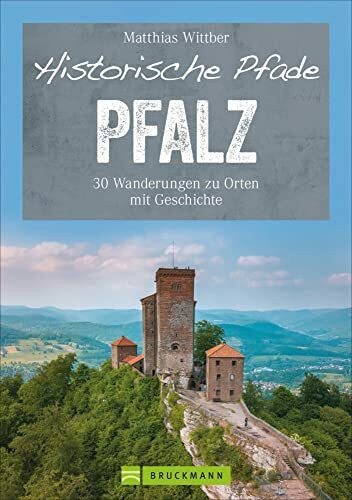 Bruckmann Wanderführer: Historische Pfade Pfalz: 30 Touren in Rheinebene, Pfälzerwald und Nordpfälzer Bergland.Wanderungen zu Orten mit Geschichte von ... 30 Wanderungen zu Orten mit Geschichte