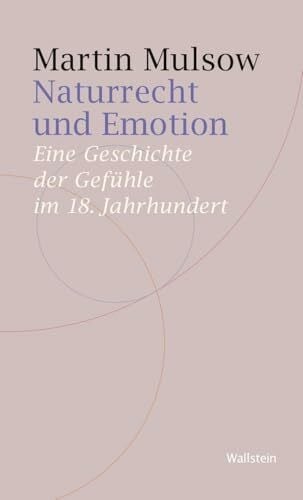Naturrecht und Emotion: Eine Geschichte der Gefühle im 18. Jahrhundert (Historische Geisteswissenschaften. Frankfurter Vorträge)
