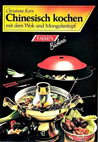Chinesisch kochen. Mit dem WOK-Topf und Mongolen-Topf