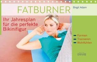 Fatburner: Ihr Jahresplan für die perfekte Bikinfigur. Formen - Trainieren - Wohlfühlen