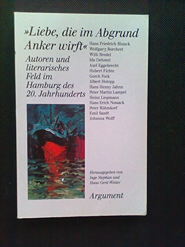Liebe, die im Abgrund Anker wirft: Autoren und literarisches Feld im Hamburg des 20. Jahrhunderts (Literatur im historischen Prozess)