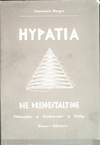 Hypatia, die Dreigestaltige. Philosophin, Kirchenvater, Heilige.