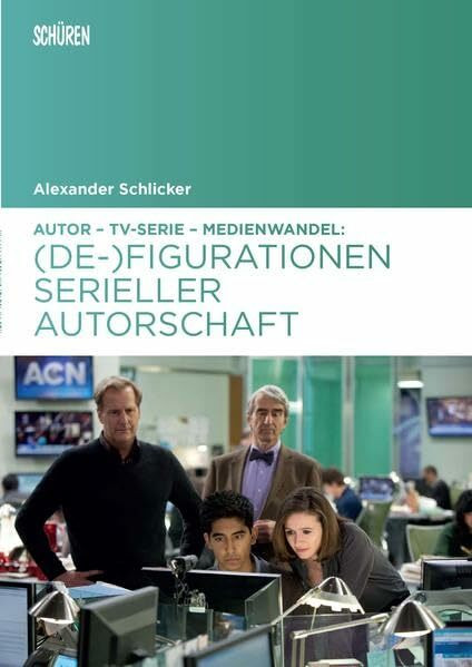 Autor – TV-Serie – Medienwandel: (De-)Figurationen serieller Autorschaft (Marburger Schriften zur Medienforschung)