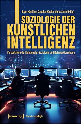 Soziologie der Künstlichen Intelligenz: Perspektiven der Relationalen Soziologie und Netzwerkforschung (Digitale Soziologie)