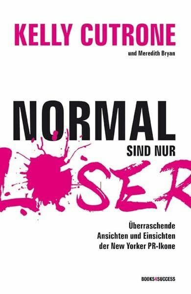 Normal sind nur Loser: Überraschende Ansichten und Einsichten der New Yorker PR-Ikone