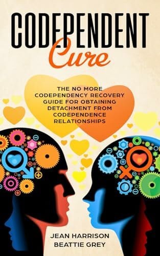 Codependent Cure: The No More Codependency Recovery Guide For Obtaining Detachment From Codependence Relationships (Codependency and Narcissism: Breaking the Cycle, Band 1)