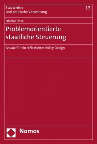 Problemorientierte staatliche Steuerung: Ansatz für ein reflektiertes Policy-Design (Staatslehre Und Politische Verwaltung)