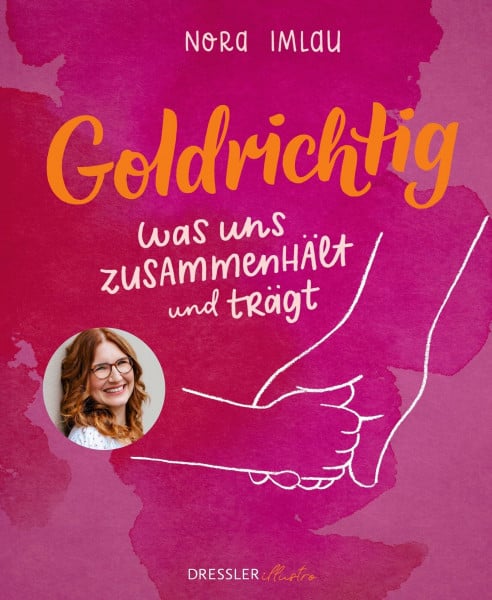 Goldrichtig: Was uns zusammenhält und trägt (Familienalltag mit Nora Imlau)