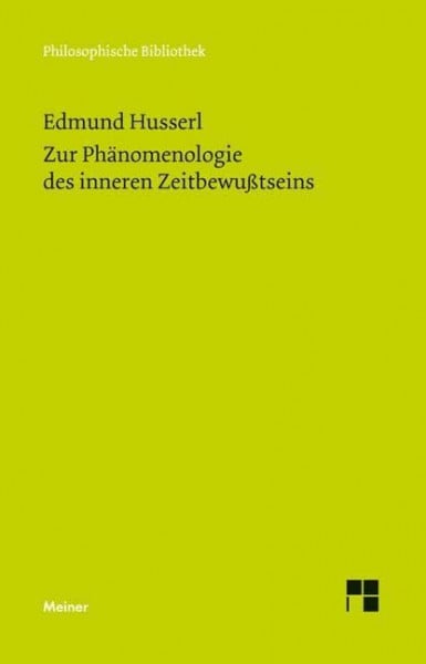 Zur Phänomenologie des inneren Zeitbewußtseins: Mit den Texten aus der Erstausgabe und dem Nachlaß (Philosophische Bibliothek)