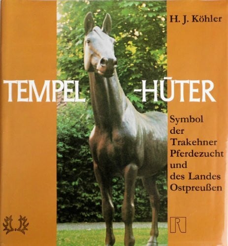 Tempelhüter: Symbol der Trakehner Pferdezucht und des Landes Ostpreußen